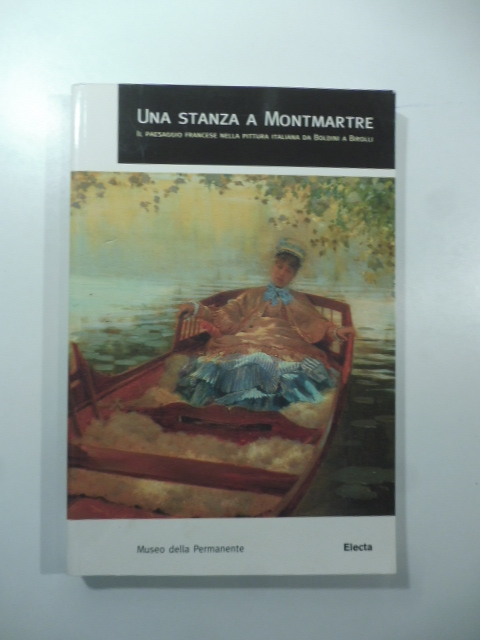 Una stanza a Montmartre. Il paesaggio francese nella pittura italiana da Boldini a Birolli